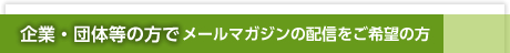 企業・団体等の方でメールマガジンの配信をご希望の方
